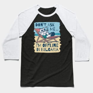 Dont Ask Me Im Offline In Bulgaria Baseball T-Shirt